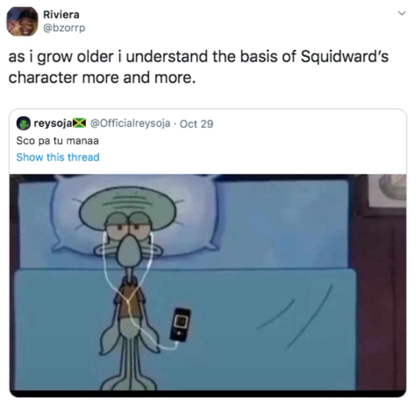 cartoon - Riviera as i grow older i understand the basis of Squidward's character more and more. ereysoja . Oct 29 Sco pa tu manaa Show this thread