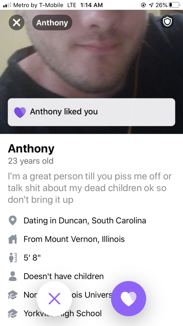 screenshot - . Metro by TMobile Lte @ 726%0 Anthony Anthony d you Anthony 23 years old I'm a great person till you piss me off or talk shit about my dead children ok so don't bring it up Dating in Duncan, South Carolina From Mount Vernon, Illinois 5'8" Do