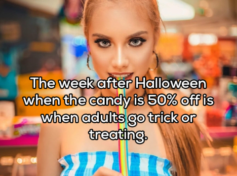 blond - The week after Halloween when the candy is 50% off is when adults go trick or treating