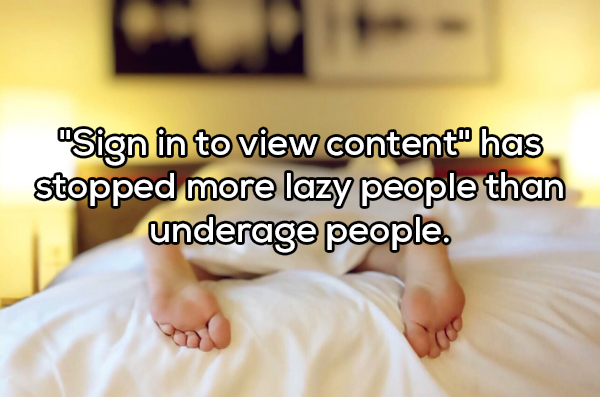 photo caption - "Sign in to view content has stopped more lazy people than underage people.