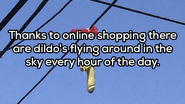 sky - Thanks to online shopping there are dildo's flying around in the sky every hour of the day