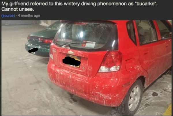 bucarke - My girlfriend referred to this wintery driving phenomenon as "bucarke". Cannot unsee. source 4 months ago