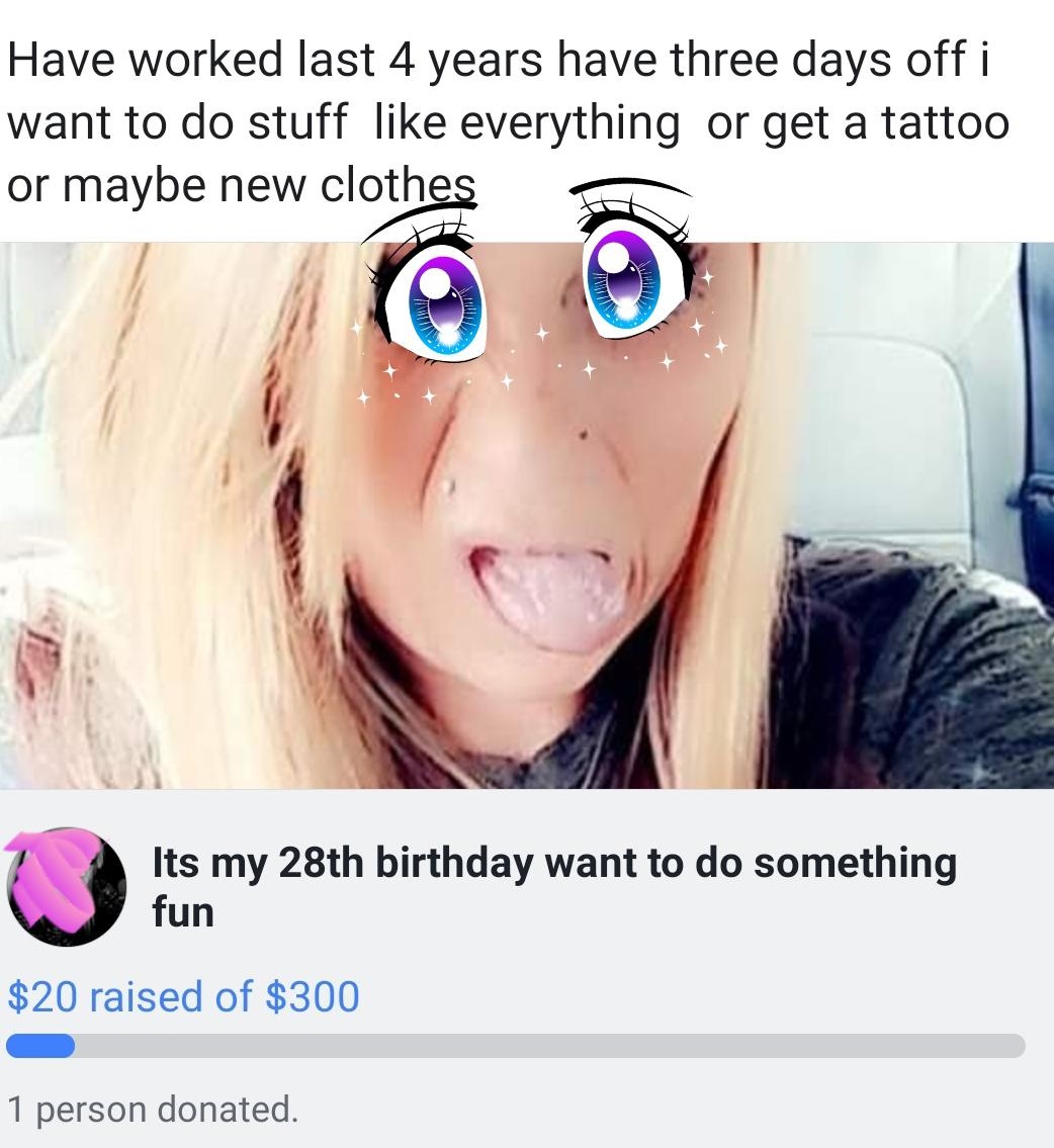 glasses - Have worked last 4 years have three days off i want to do stuff everything or get a tattoo or maybe new clothes Wi Ht Its my 28th birthday want to do something fun $20 raised of $300 1 person donated.