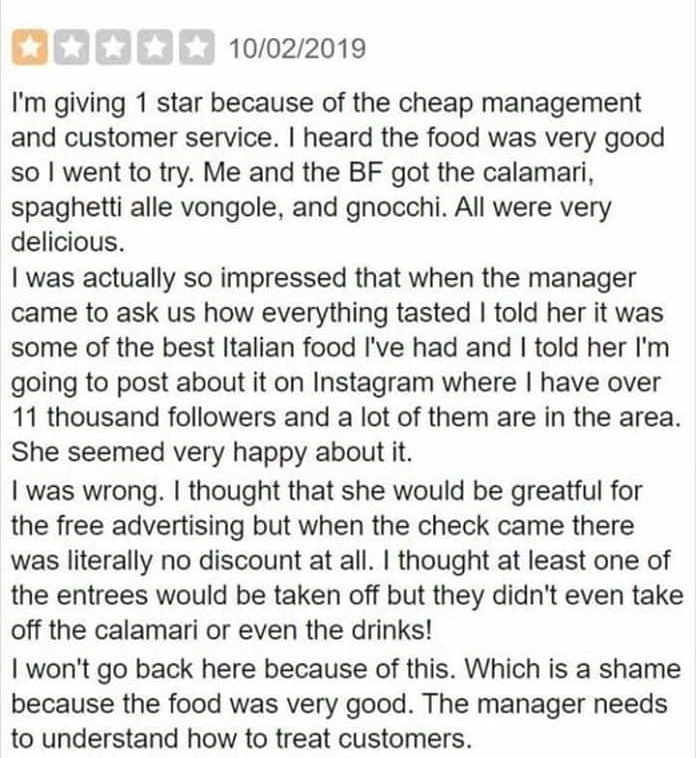 document - 10022019 I'm giving 1 star because of the cheap management and customer service. I heard the food was very good so I went to try. Me and the Bf got the calamari, spaghetti alle vongole, and gnocchi. All were very delicious. I was actually so im