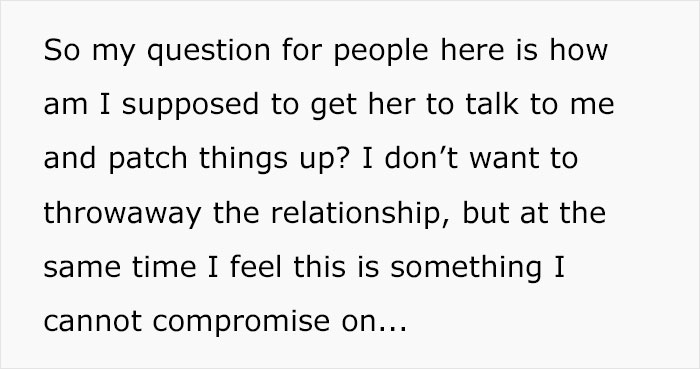 doing the best you can - So my question for people here is how am I supposed to get her to talk to me and patch things up? I don't want to throwaway the relationship, but at the same time I feel this is something I cannot compromise on...