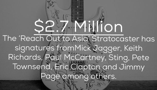 guitar - $2.7 Million The 'Reach Out to Asia Stratocaster has signatures from Mick Jagger, Keith Richards, Paul McCartney, Sting, Pete Townsend, Eric Clapton and Jimmy Page among others.