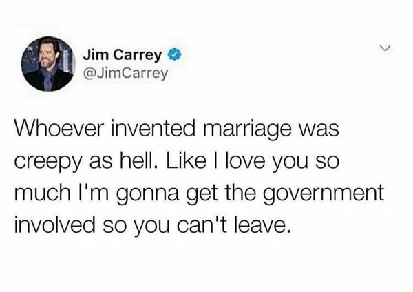 pockets snack holes - Jim Carrey Carrey Whoever invented marriage was creepy as hell. I love you so much I'm gonna get the government involved so you can't leave.