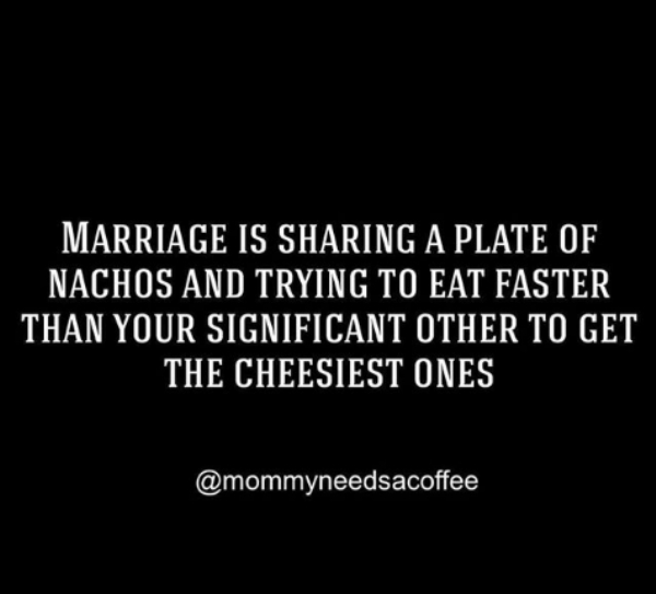 university of wisconsin–parkside - Marriage Is Sharing A Plate Of Nachos And Trying To Eat Faster Than Your Significant Other To Get The Cheesiest Ones