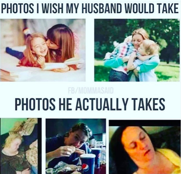 meme photos my husband takes - Photos I Wish My Husband Would Take Photos He Actually Takes