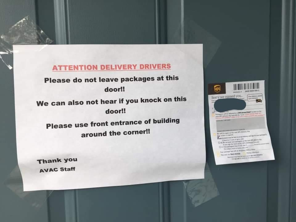 delivery door note - Attention Delivery Drivers Please do not leave packages at this door!! Sorry we missed you We can also not hear if you knock on this door!! Please use front entrance of building around the corner!! Thank you Avac Staff