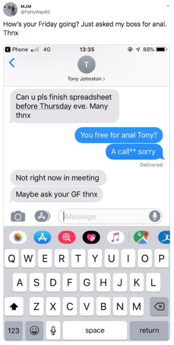 just asked my boss for anal - Mjm Wap95 How's your Friday going? Just asked my boss for anal. Thnx Phone il 4G 7 88% Tony Johnston > Can u pls finish spreadsheet before Thursday eve. Many thnx You free for anal Tony? A call sorry Delivered Not right now i