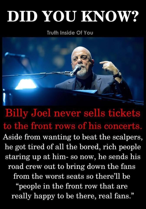 photo caption - Did You Know? Truth Inside Of You Billy Joel never sells tickets to the front rows of his concerts. Aside from wanting to beat the scalpers, he got tired of all the bored, rich people staring up at him so now, he sends his road crew out to