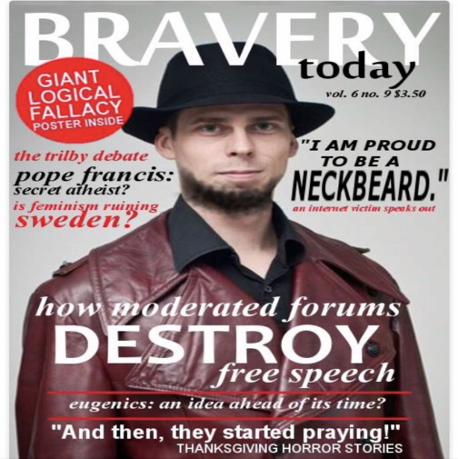 magazine - Bravery vol. 6 no. 9 $3.50 Giant Logical Fallacy Poster Inside "I Am Proud To Be A the trilby debate pope francis secret aiheist? is feminism ruiying sweden? Neckbeard." an interwens how moderated forums Destroy free speech eugenics an idea ahe