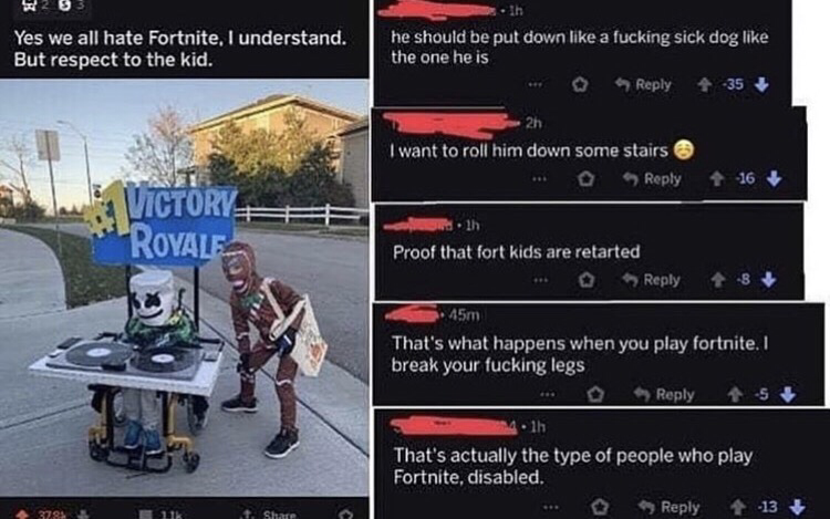 car - Yes we all hate Fortnite, I understand. But respect to the kid. he should be put down a fucking sick dog the one he is 4 35 I want to roll him down some stairs 16 Victory Royale th Proof that fort kids are retarted .450 That's what happens when you 