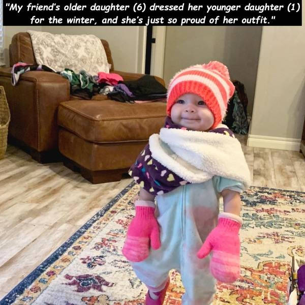 toddler - "My friend's older daughter 6 dressed her younger daughter 1 for the winter, and she's just so proud of her outfit." Sunis