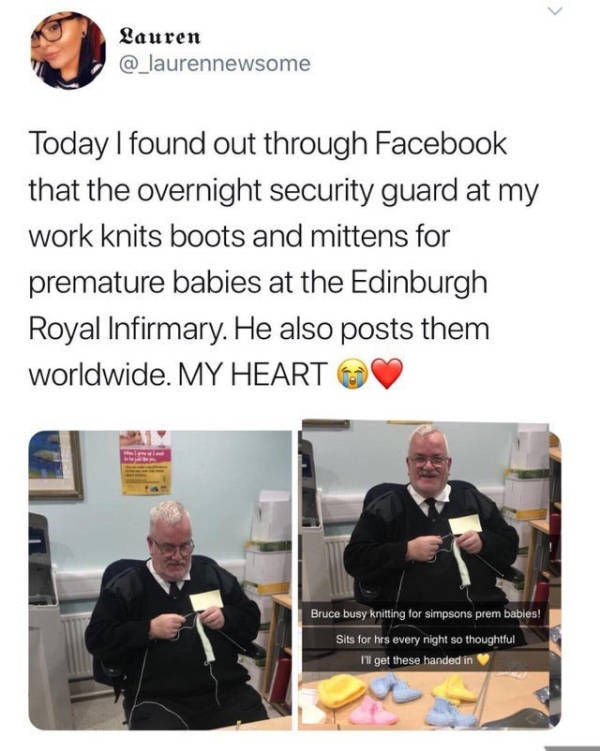 Today I Found Out - Lauren Today I found out through Facebook that the overnight security guard at my work knits boots and mittens for premature babies at the Edinburgh Royal Infirmary. He also posts them worldwide. My Heart Bruce busy knitting for simpso