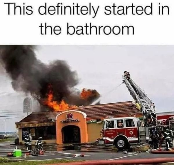 taco bell fire meme - This definitely started in the bathroom Flor
