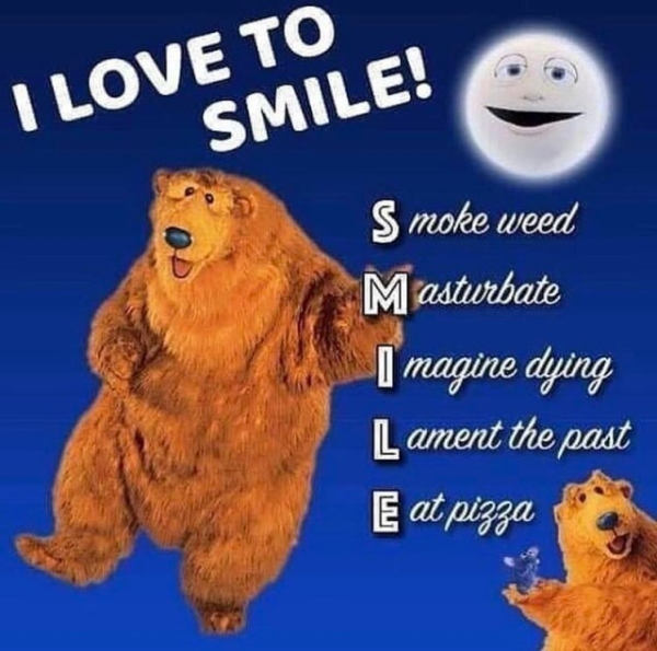 love to smile smoke weed - I Love To Smile! Smoke weed Masturbate Imagine dying Lament the past E at pizza