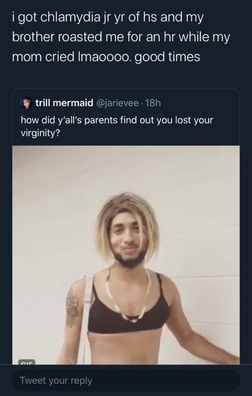 shoulder - i got chlamydia jr yr of hs and my brother roasted me for an hr while my mom cried Imaoooo. good times trill mermaid 18h how did y'all's parents find out you lost your virginity? Tweet your