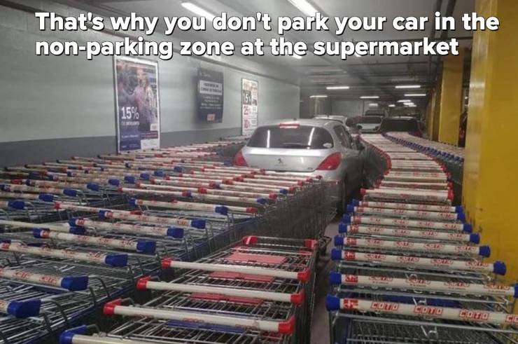 That's why you don't park your car in the nonparking zone at the supermarket Coto
