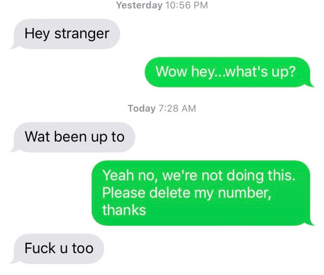 angle - Yesterday Hey stranger Wow hey...what's up? Today Wat been up to Yeah no, we're not doing this. Please delete my number, thanks Fuck u too