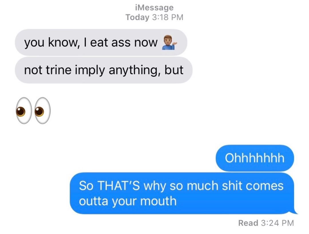 do you think black people are functioning members of society - iMessage Today you know, I eat ass now Ok not trine imply anything, but Ohhhhhhh So That'S why so much shit comes outta your mouth Read