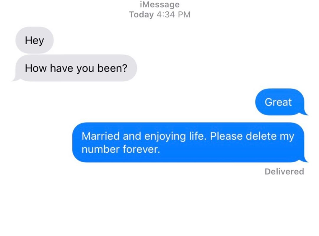 best line to start a conversation - iMessage Today Hey How have you been? Great Married and enjoying life. Please delete my number forever. Delivered