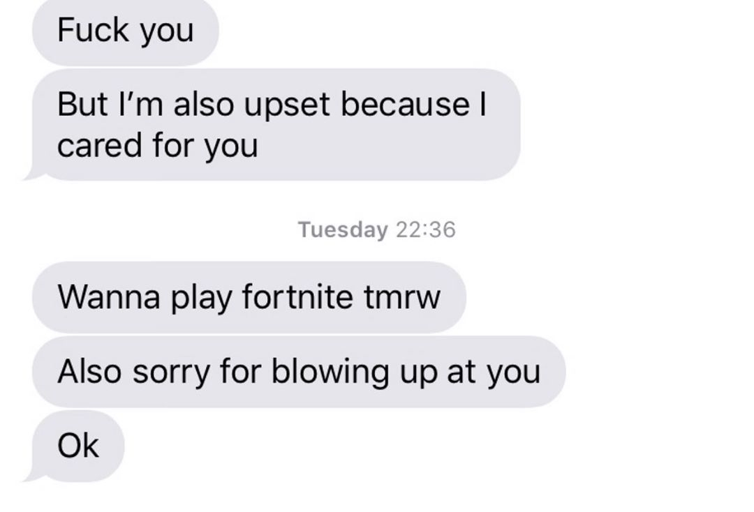 organization - Fuck you But I'm also upset because | cared for you Tuesday Wanna play fortnite tmrw Also sorry for blowing up at you Ok