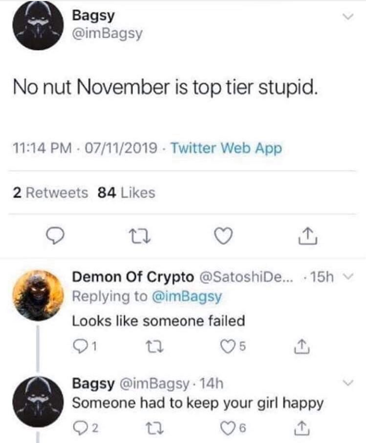 T R A P S O U L - Bagsy No nut November is top tier stupid. 07112019 Twitter Web App 2 84 Demon Of Crypto ... 15h Looks someone failed 21 22 05 I Bagsy . 14h Someone had to keep your girl happy Q2 12 06 1