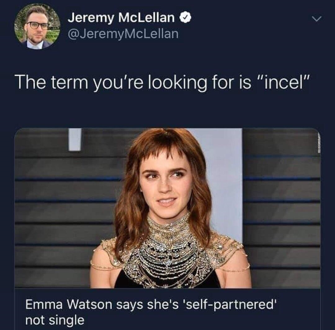 Jeremy McLellan The term you're looking for is "incel" Emma Watson says she's 'selfpartnered' not single