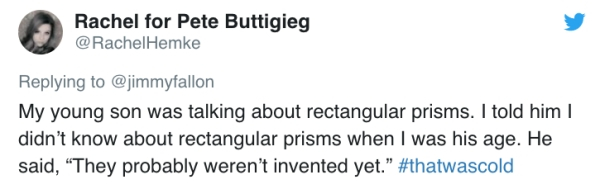 The Little Mermaid - Rachel for Pete Buttigieg Rachel for Pete Buttigieg My young son was talking about rectangular prisms. I told him | didn't know about rectangular prisms when I was his age. He said, "They probably weren't invented yet."