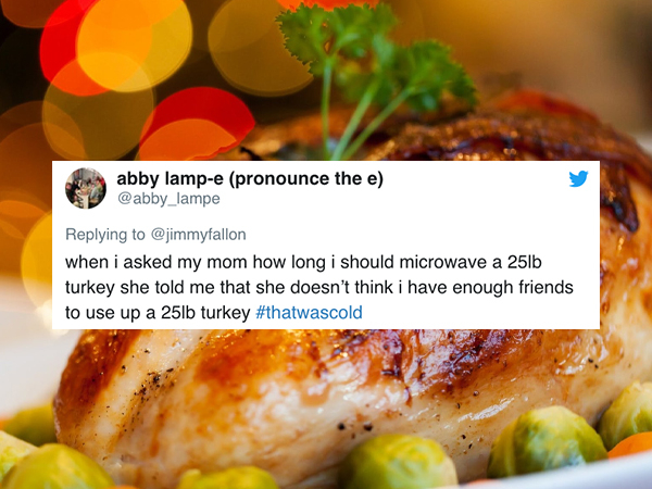 abby lampe pronounce the e when i asked my mom how long i should microwave a 25lb turkey she told me that she doesn't think i have enough friends to use up a 25lb turkey