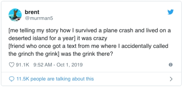 diagram - brent me telling my story how I survived a plane crash and lived on a deserted island for a year it was crazy friend who once got a text from me where I accidentally called the grinch the grink was the grink there? people are talking about this