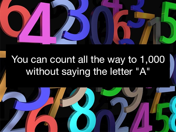 643 6715 You can count all the way to 1,000 without saying the letter "A"