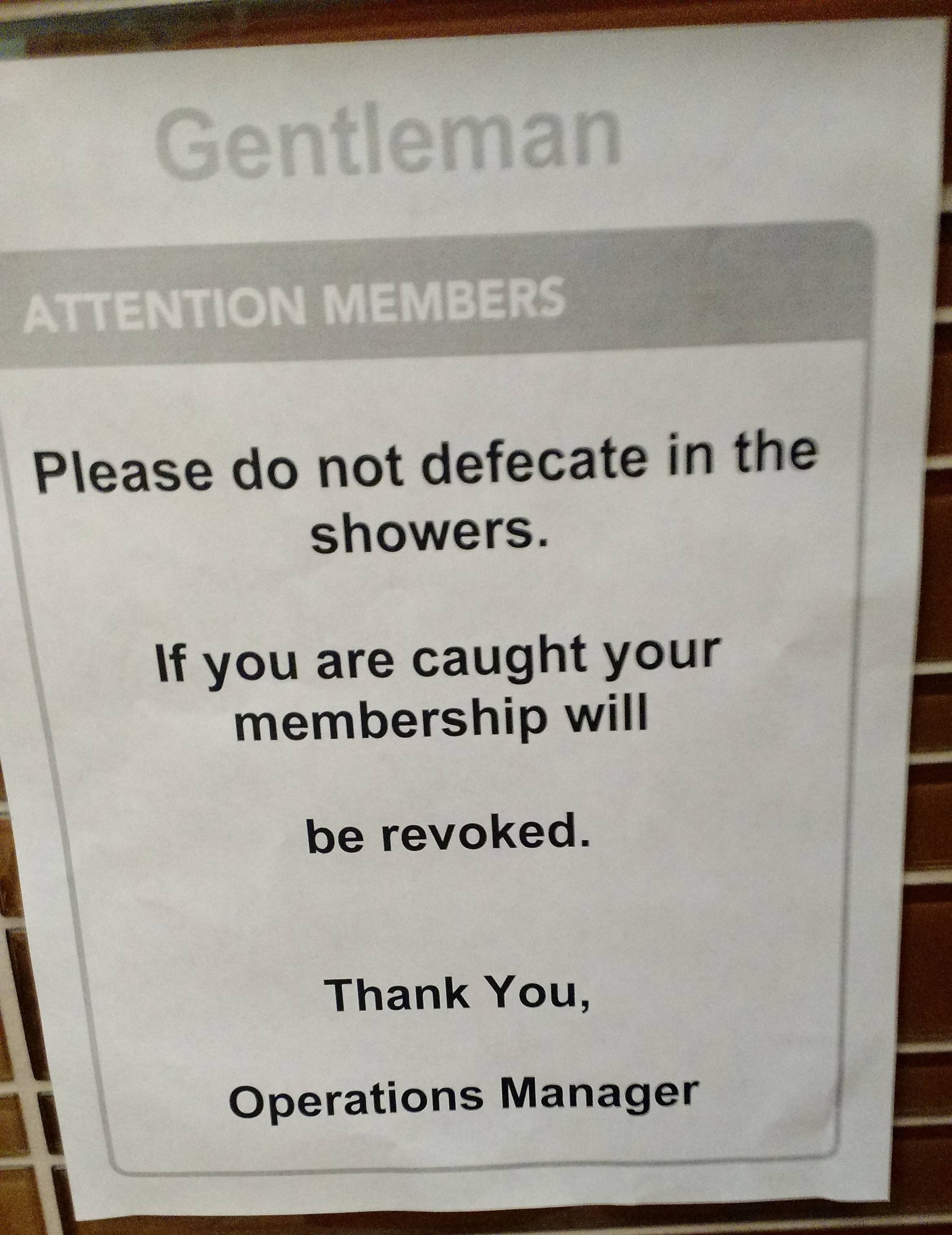 creepy notes - Gentleman Attention Members Please do not defecate in the showers. If you are caught your membership will be revoked. Thank You, Operations Manager