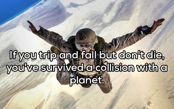 man skydiving - If you trip and fall but don't die, you've survived a collision with a planet