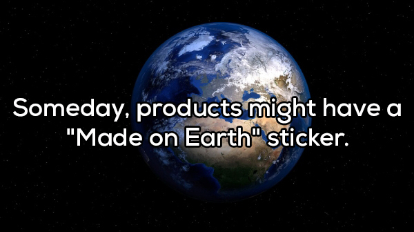 atmosphere - Someday, products might have a "Made on Earth" sticker.