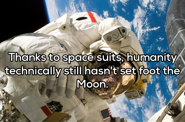 best space exploration quotes - Thanks to space suits, humanity technically still hasn't set foot the Moon.