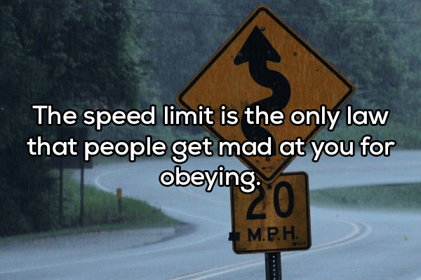 street sign - The speed limit is the only law that people get mad at you for obeying. M.P.H.