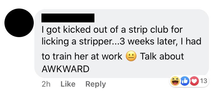 communication - I got kicked out of a strip club for licking a stripper...3 weeks later, I had to train her at work Talk about Awkward 2h ODO13