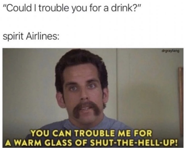 ben stiller in happy gilmore - "Could I trouble you for a drink?" spirit Airlines drgraylang You Can Trouble Me For Awarm Glass Of ShutTheHellUp!