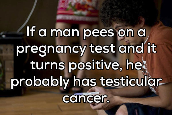 photo caption - If a man pees on a pregnancy test and it turns positive, he probably has testicular cancer.