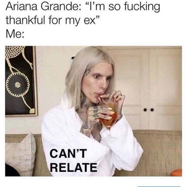 can t relate jeffree - Ariana Grande "I'm so fucking thankful for my ex" Me Can'T Relate