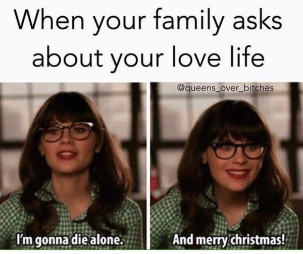 being single funny memes - When your family asks about your love life I'm gonna die alone. And merry christmas!