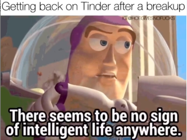 there seems to be no sign of intelligent life anywhere meme - Getting back on Tinder after a breakup Ig Hoe Gives Nofucks There seems to be no sign of intelligent life anywhere.