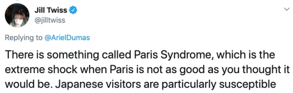 document - Jill Twiss There is something called Paris Syndrome, which is the extreme shock when Paris is not as good as you thought it would be. Japanese visitors are particularly susceptible