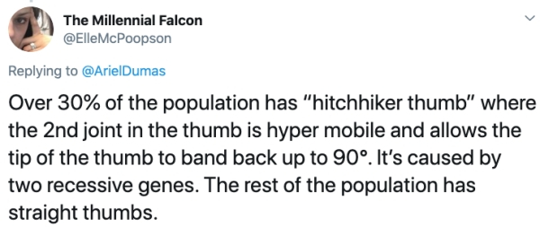 Lin Cho-shui - The Millennial Falcon Over 30% of the population has "hitchhiker thumb" where the 2nd joint in the thumb is hyper mobile and allows the tip of the thumb to band back up to 90. It's caused by two recessive genes. The rest of the population h
