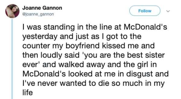 relationship memes- Joanne Gannon I was standing in the line at McDonald's yesterday and just as I got to the counter my boyfriend kissed me and then loudly said 'you are the best sister ever' and walked away and the girl in McDonald's looked at m