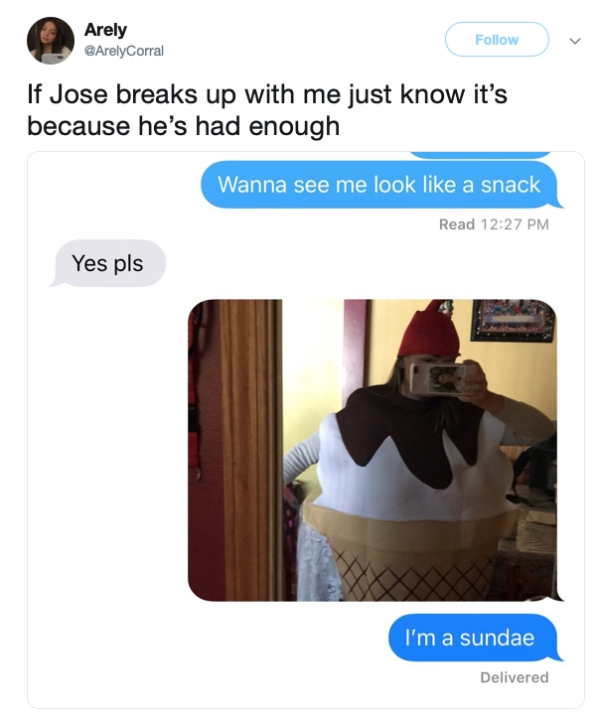 relationship memes- Arely v If Jose breaks up with me just know it's because he's had enough Wanna see me look a snack Read Yes pls I'm a sundae Delivered