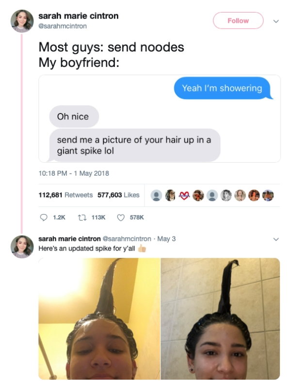 relationship memes- sarah marie cintron Most guys send noodes My boyfriend Yeah I'm showering Oh nice send me a picture of your hair up in a giant spike lol 112,681 577,603 sarah marie cintron . May 3 Here's an updated spike for y'all